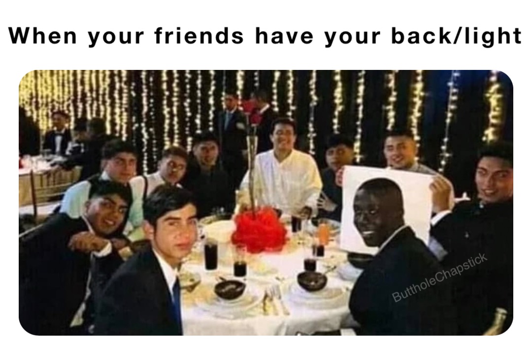 When your friends have your back/light