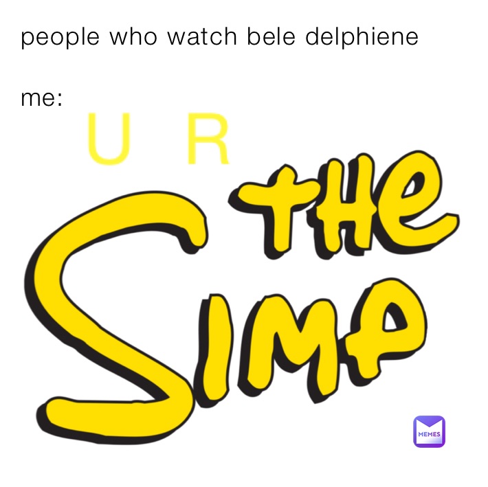 people who watch bele delphiene

me:
