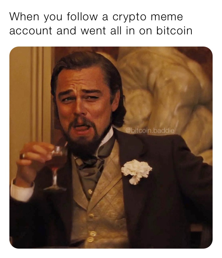 When you follow a crypto meme account and went all in on bitcoin