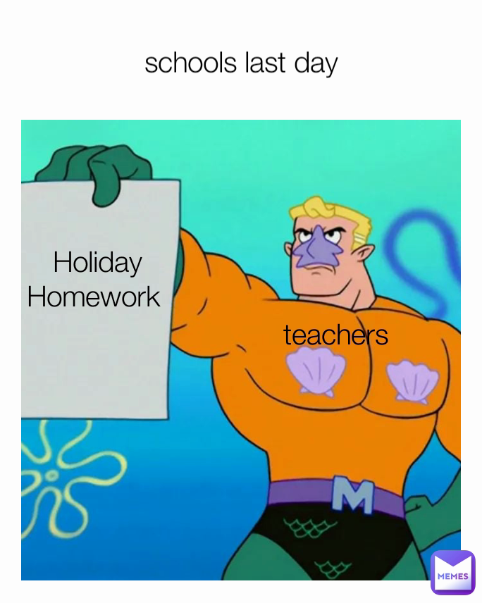 schools last day teachers  Holiday Homework 