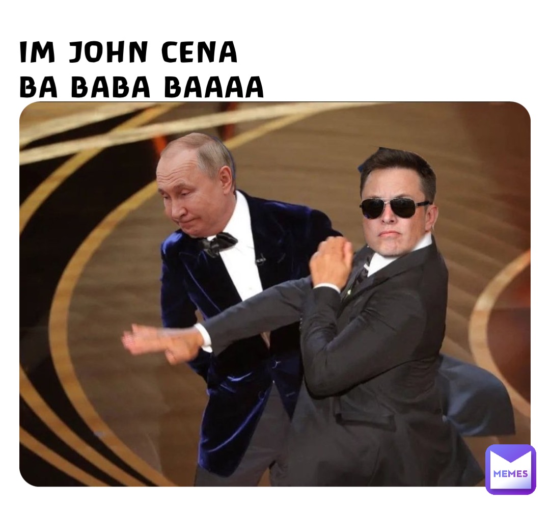 IM JOHN CENA 
BA BABA BAAAA