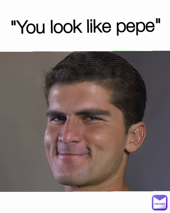 "You look like pepe"