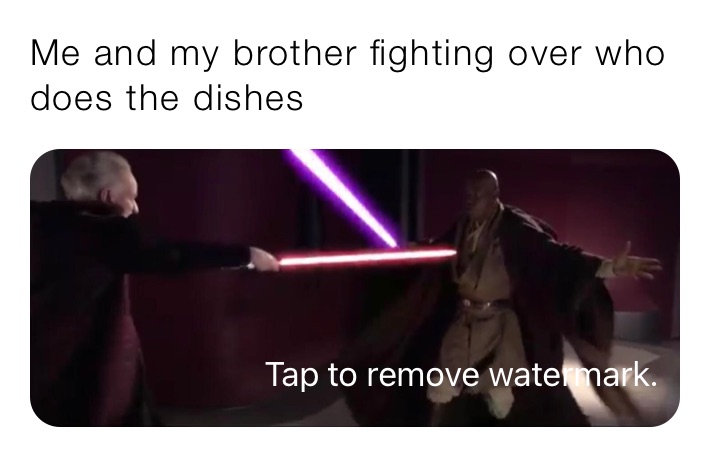 Me and my brother fighting over who does the dishes