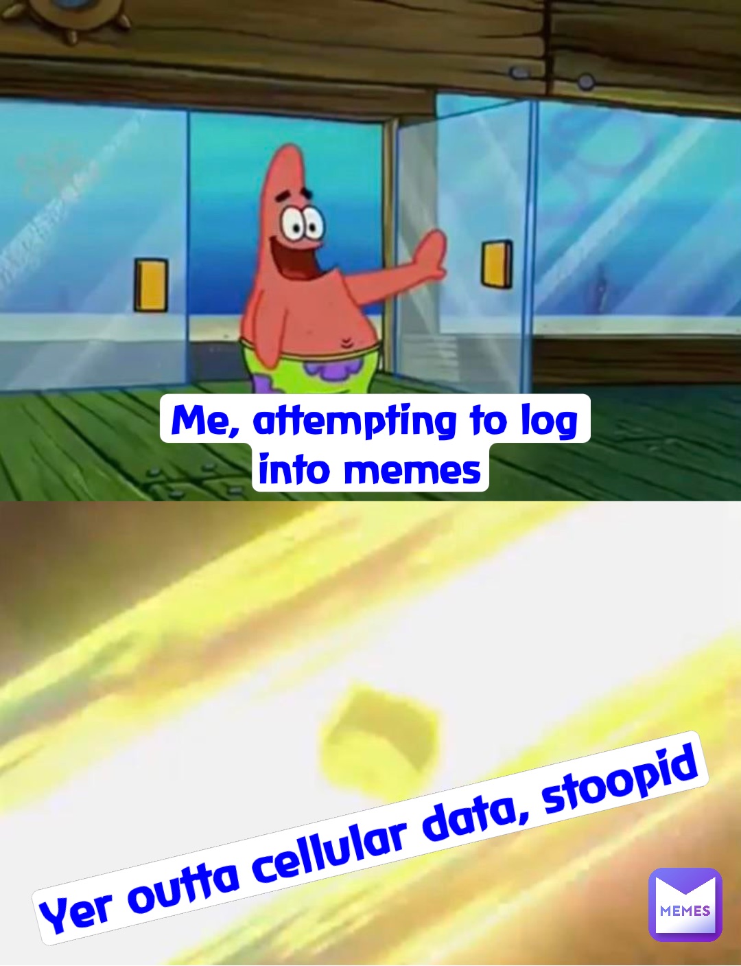 Me, attempting to log into Memes Yer outta cellular data, stoopid