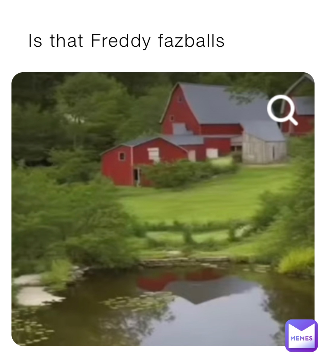 Is that Freddy fazballs