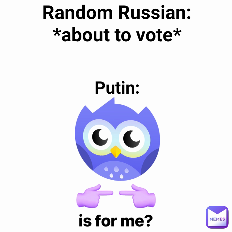 Random Russian: *about to vote* Putin: