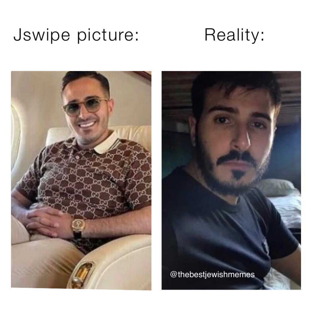 Jswipe picture:           Reality: @thebestjewishmemes