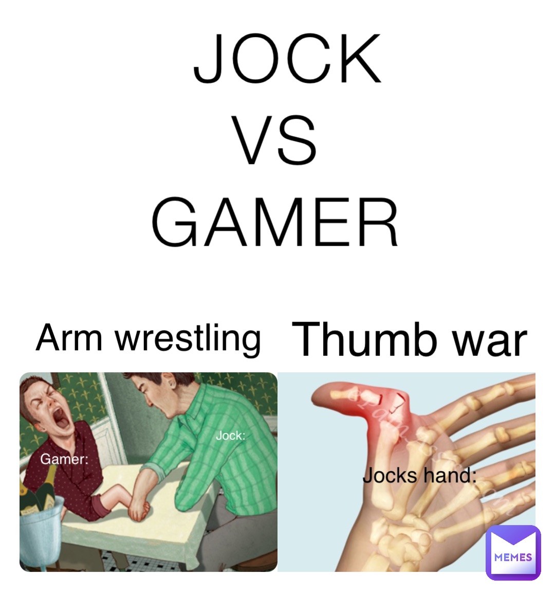 JOCK 
VS
GAMER Arm wrestling Jock: Gamer: Thumb war Jocks hand: