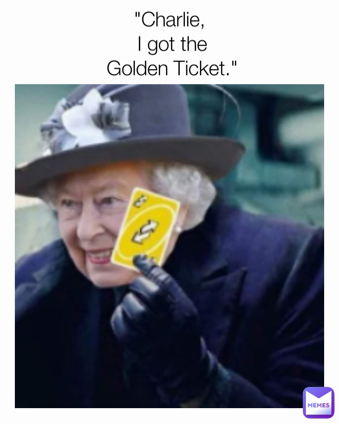 "Charlie,
 I got the
 Golden Ticket."