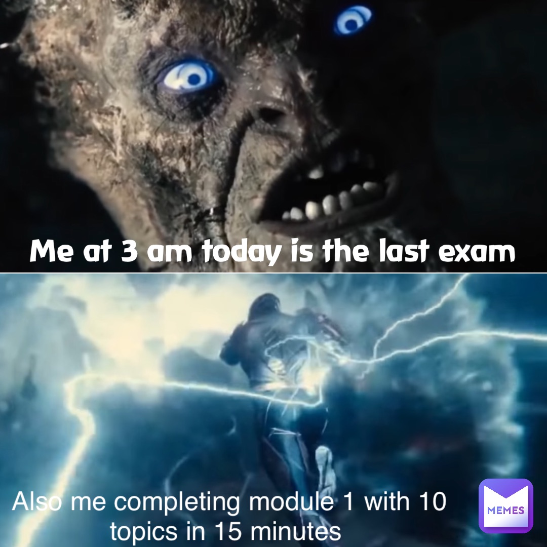 Me at 3 am today is the last exam Also me completing Module 1 with 10 topics in 15 minutes