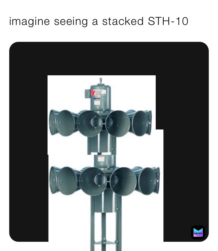 imagine seeing a stacked STH-10