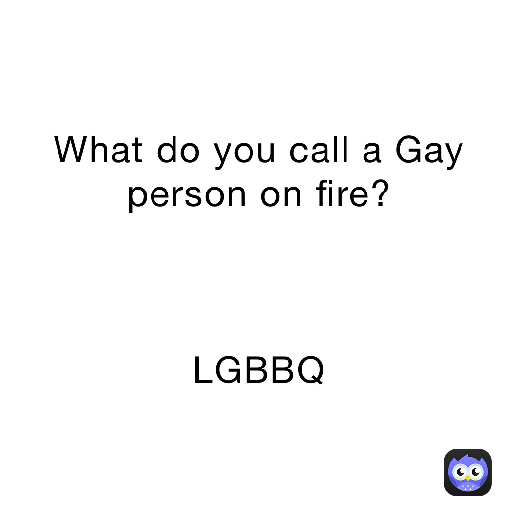 What do you call a Gay person on fire?



LGBBQ