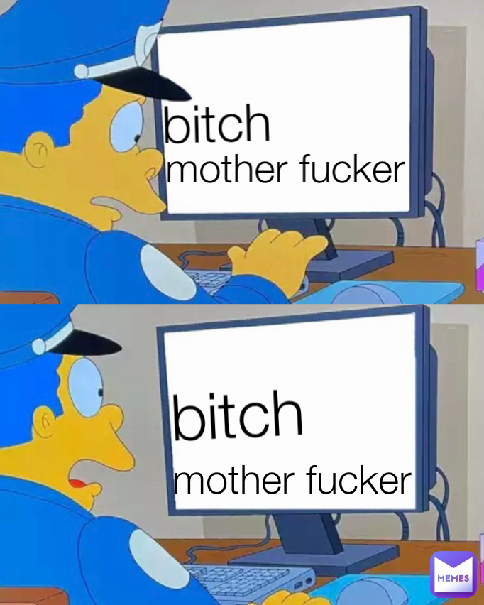 mother fucker  Type Text mother fucker  bitch 

 bitch 