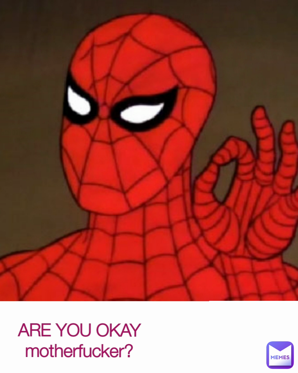 ARE YOU OKAY motherfucker?