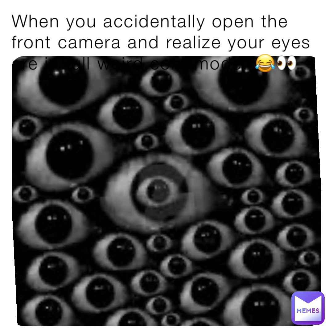 When you accidentally open the front camera and realize your eyes are in full weird core mode. 😂👀