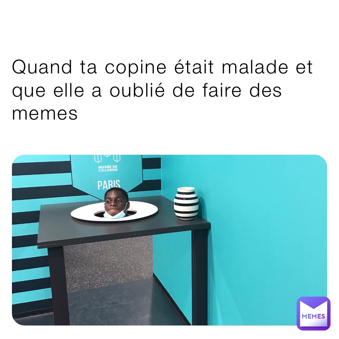 Quand ta copine était malade et que elle a oublié de faire des memes