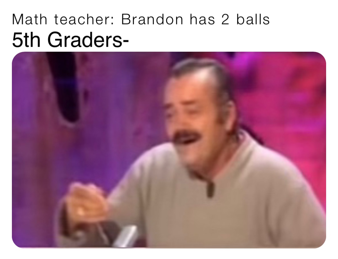 Math teacher: Brandon has 2 balls 5th Graders-