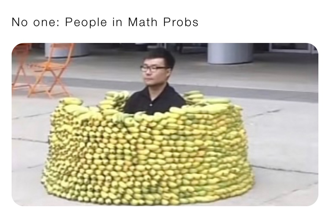 No one: People in Math Probs