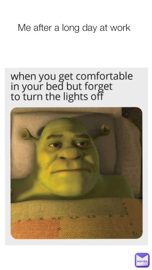 Me after a long day at work 