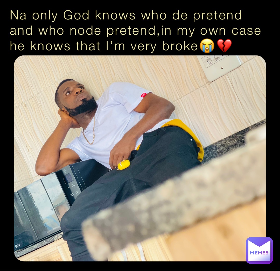 Na only God knows who de pretend and who node pretend,in my own case he knows that I’m very broke😭💔