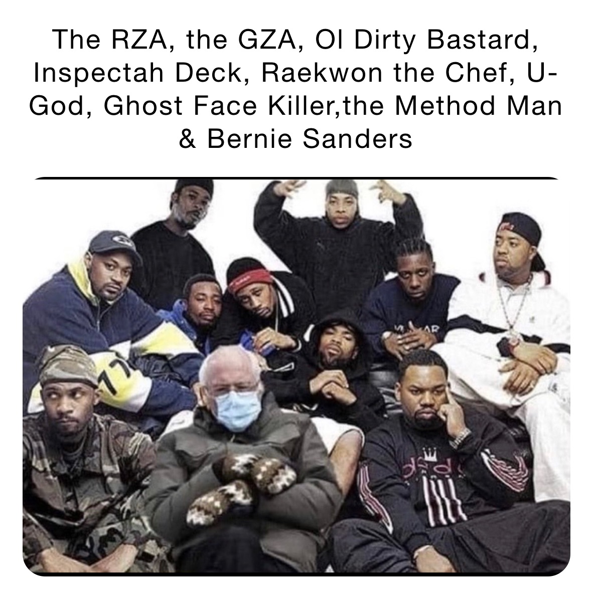 The RZA, the GZA, Ol Dirty Bastard, Inspectah Deck, Raekwon the Chef, U-God, Ghost Face Killer,the Method Man & Bernie Sanders 