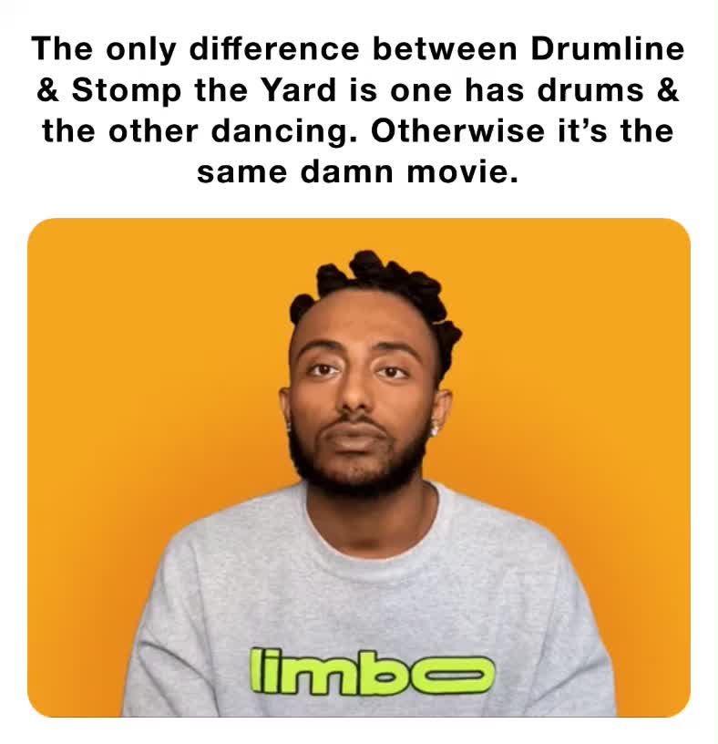 The only difference between Drumline & Stomp the Yard is one has drums