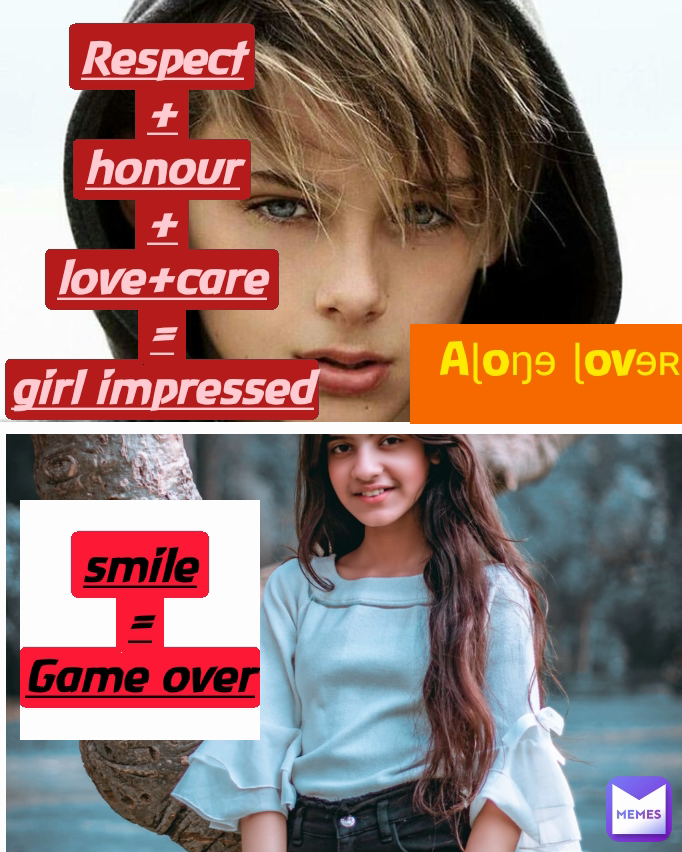 Aɭoŋɘ ɭovɘʀ

 Respect
+
honour
+
love+care
=
girl impressed smile
=
Game over