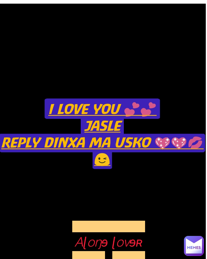 Aɭoŋɘ ɭovɘʀ

 I LOVE YOU 💕💕
JASLE
REPLY DINXA MA USKO 💖💖💋😉