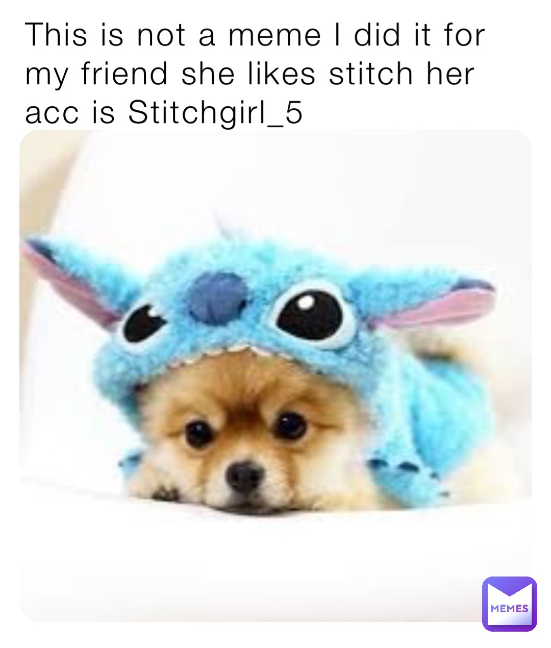 This is not a meme I did it for my friend she likes stitch her acc is Stitchgirl_5