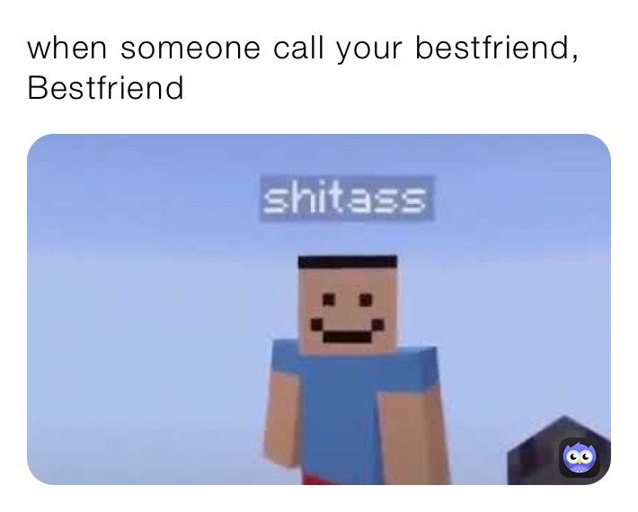 Like I knew her longer than you #Bff #Bestfriend #Shit #Ass #Minecraft #BabyWorld