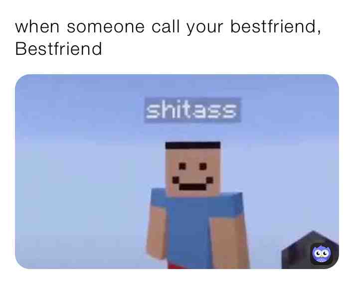 Like I knew her longer than you #Bff #Bestfriend #Shit #Ass #Minecraft #BabyWorld