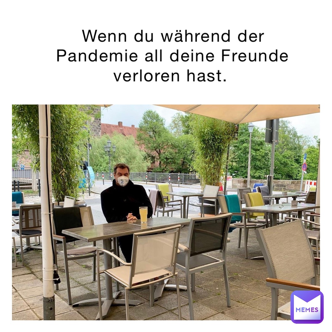 Wenn du während der Pandemie all deine Freunde verloren hast.