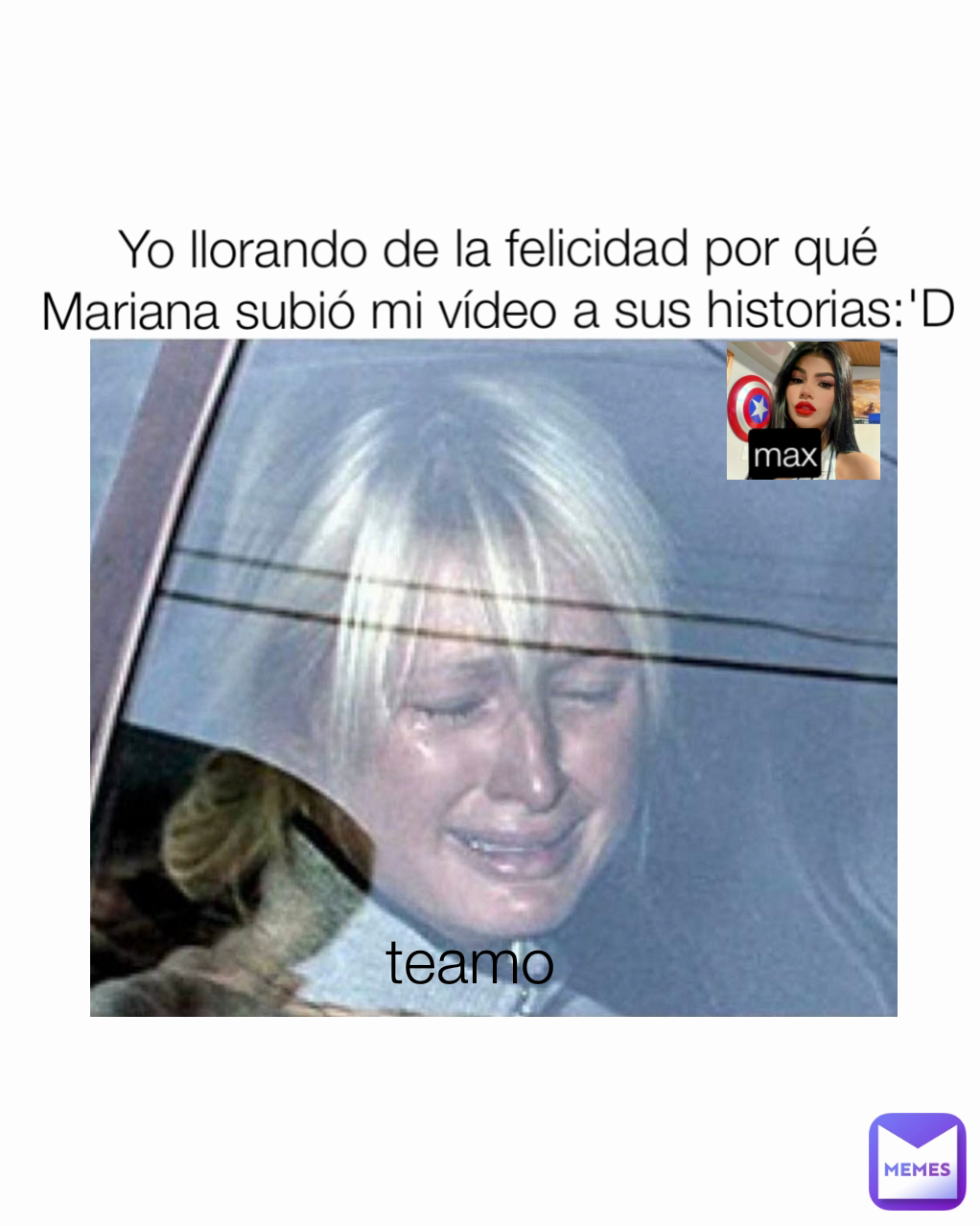 max Yo llorando de la felicidad por qué Mariana subió mi vídeo a sus historias:'D teamo