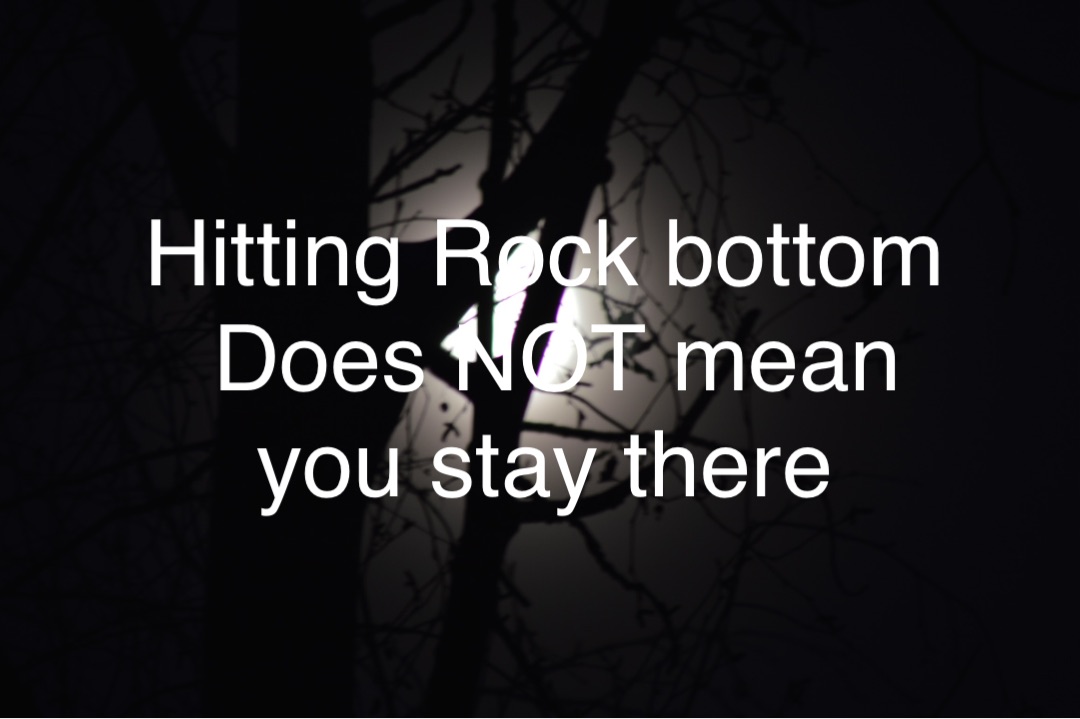 Hitting Rock bottom
Does NOT mean you stay there