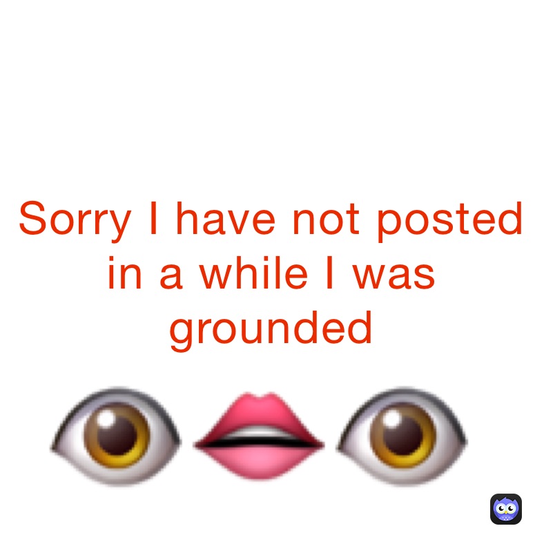 Sorry I have not posted in a while I was grounded