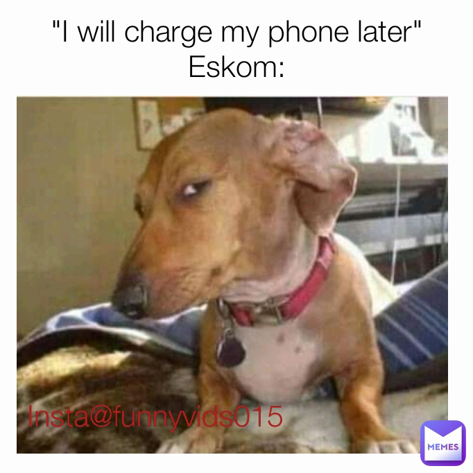 Insta@funnyvids015 "I will charge my phone later"
Eskom: