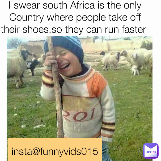 insta@funnyvids015 I swear south Africa is the only Country where people take off their shoes,so they can run faster 