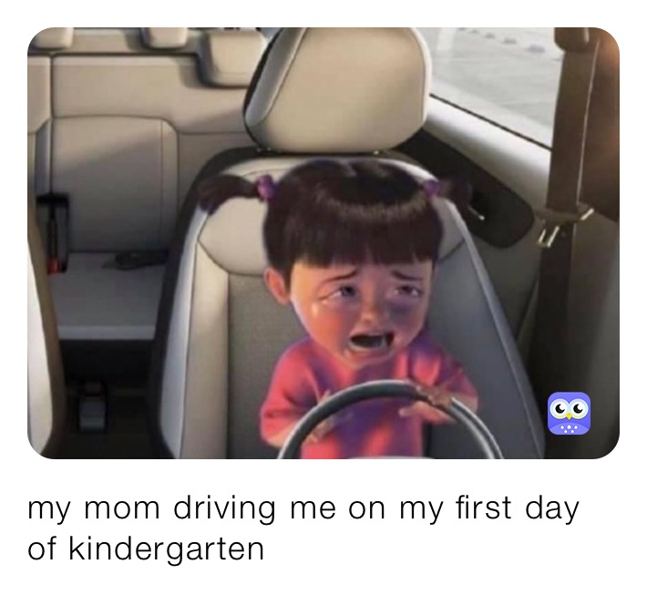 my mom driving me on my first day of kindergarten 