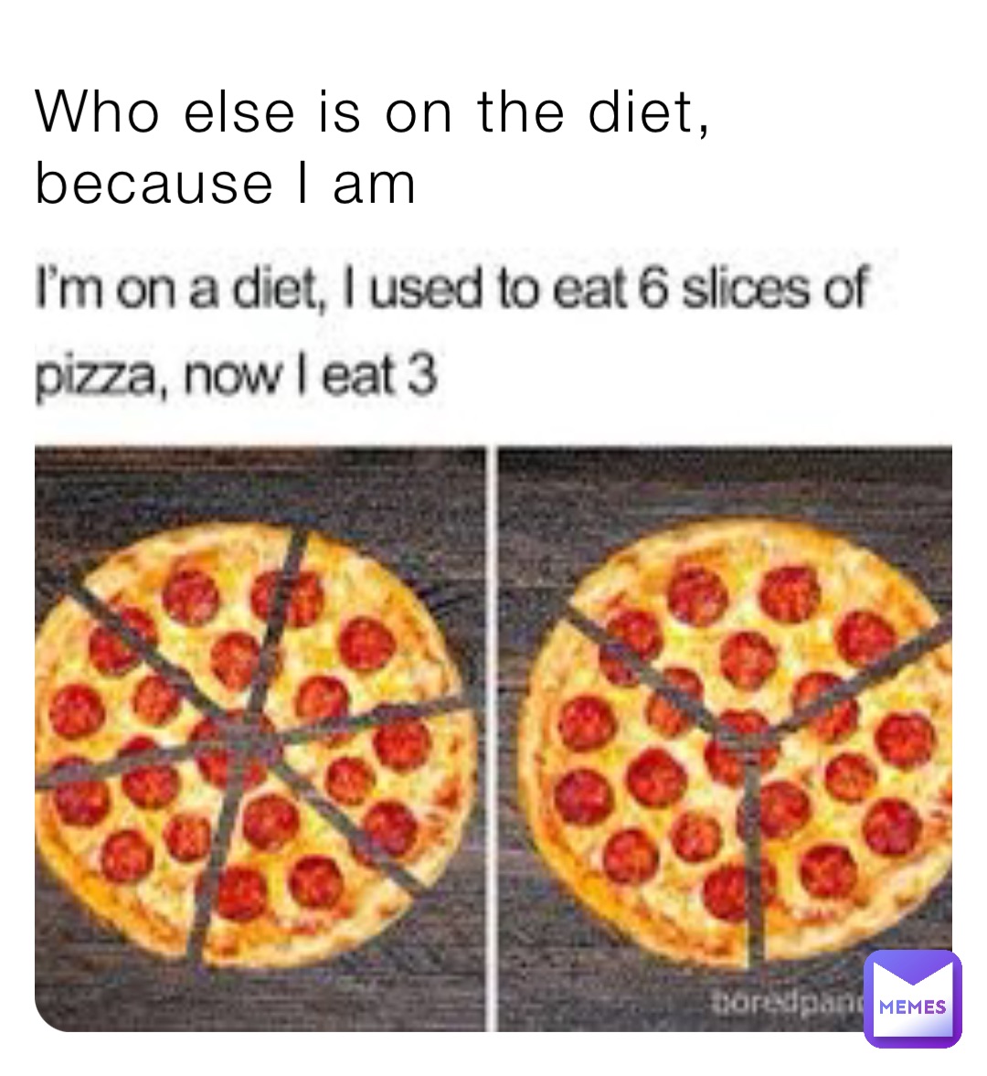 Who else is on the diet, because I am