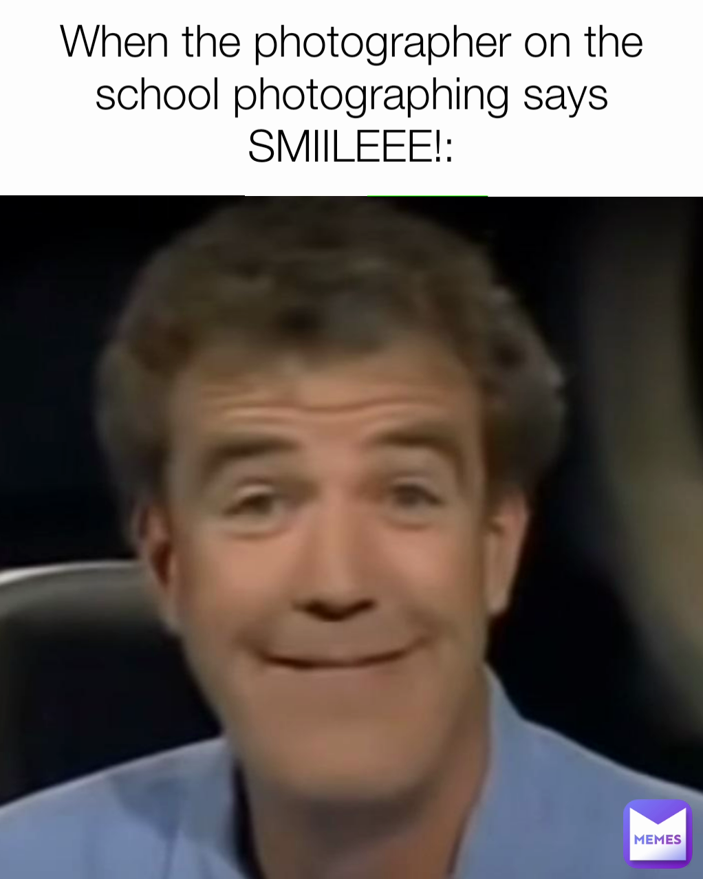 When the photographer on the school photographing says SMIILEEE!: