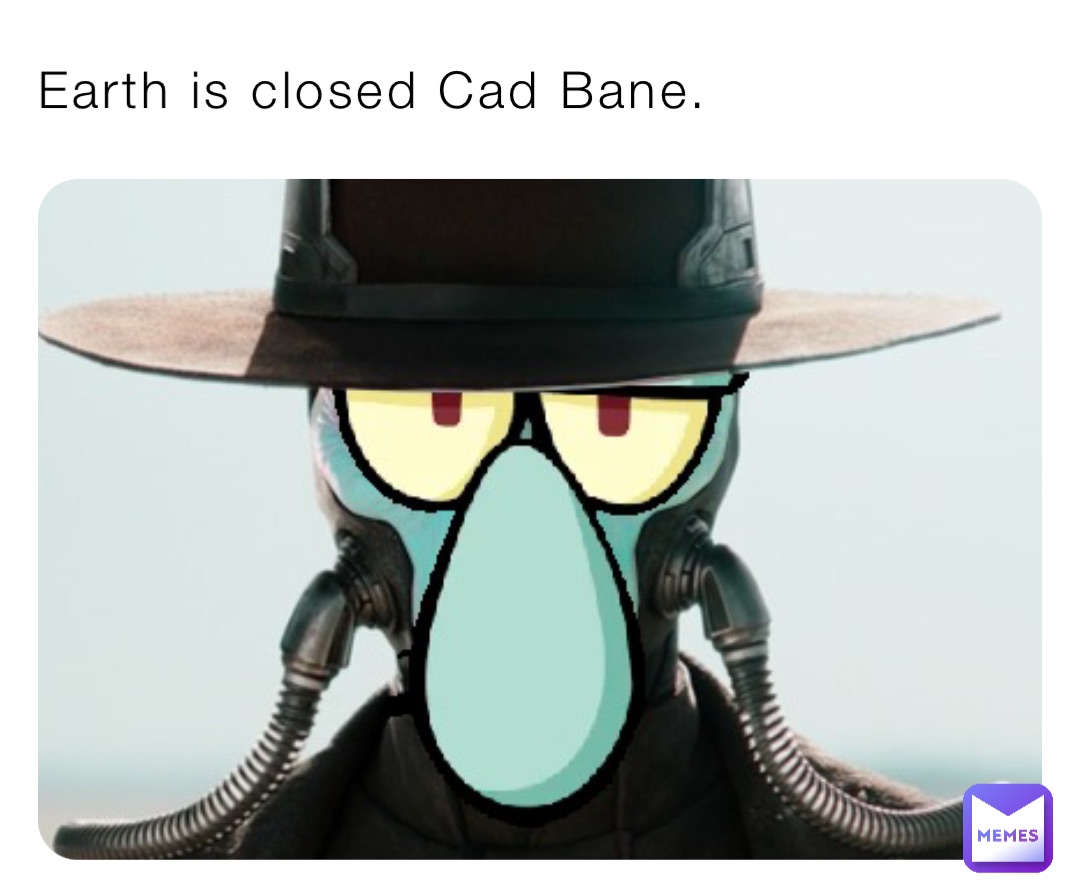 Earth is closed Cad Bane.