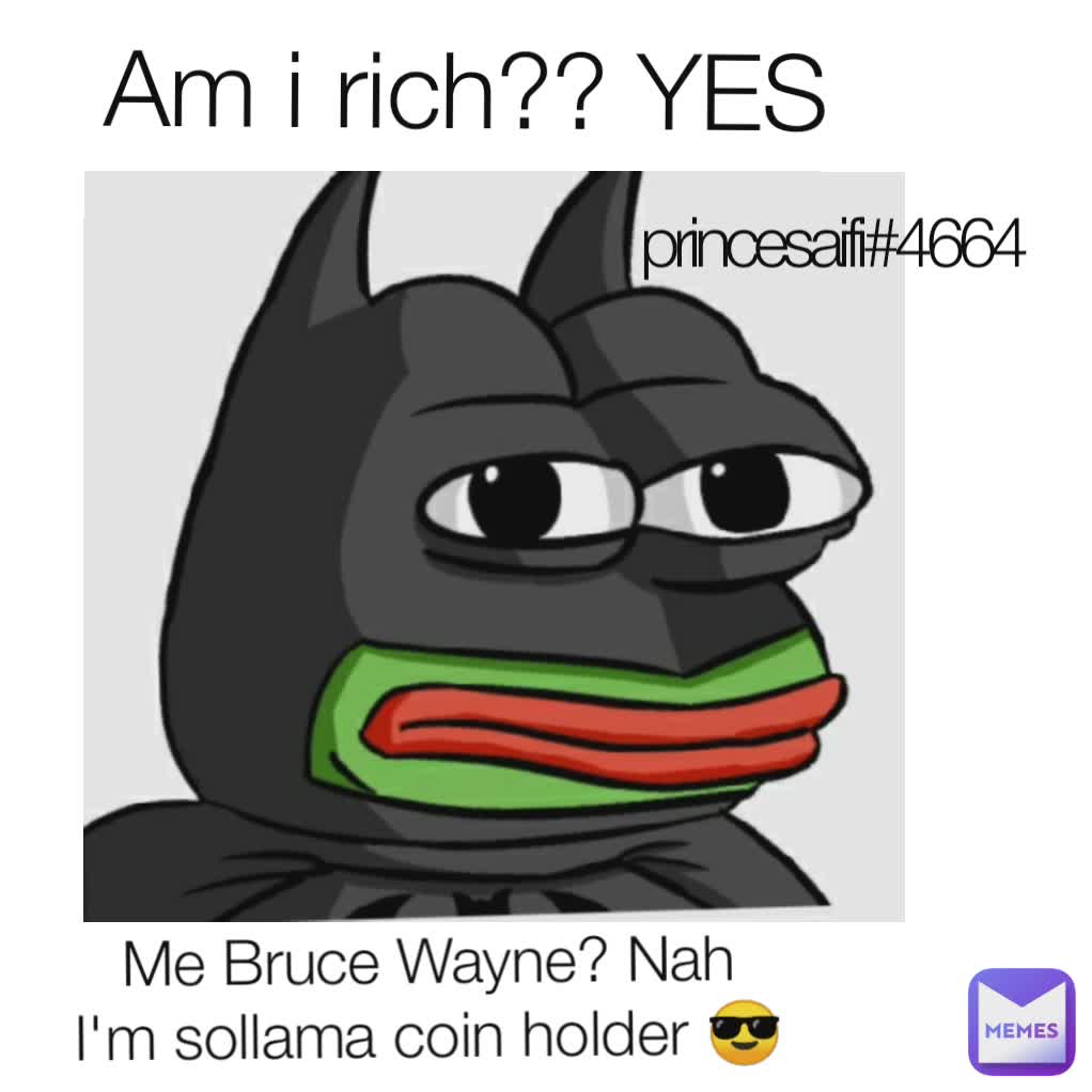 Am i rich?? YES Me Bruce Wayne? Nah
I'm sollama coin holder 😎 princesaifi#4664