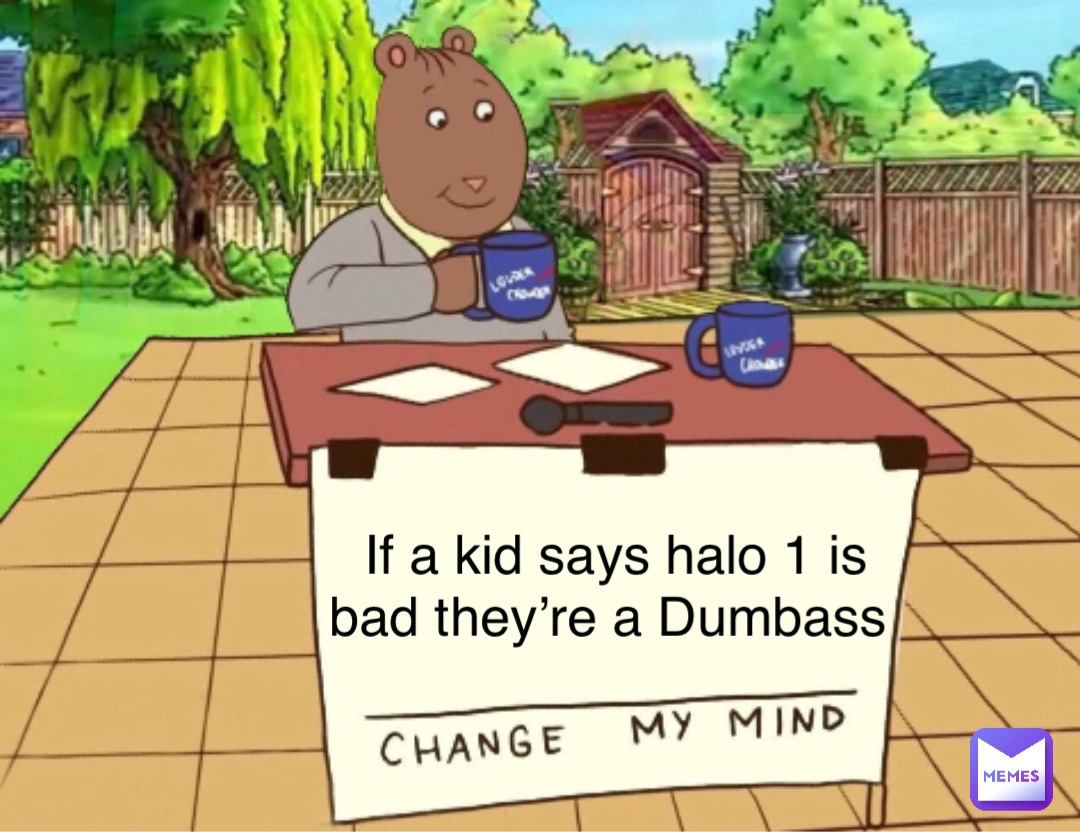 If a kid says halo 1 is bad they’re a Dumbass