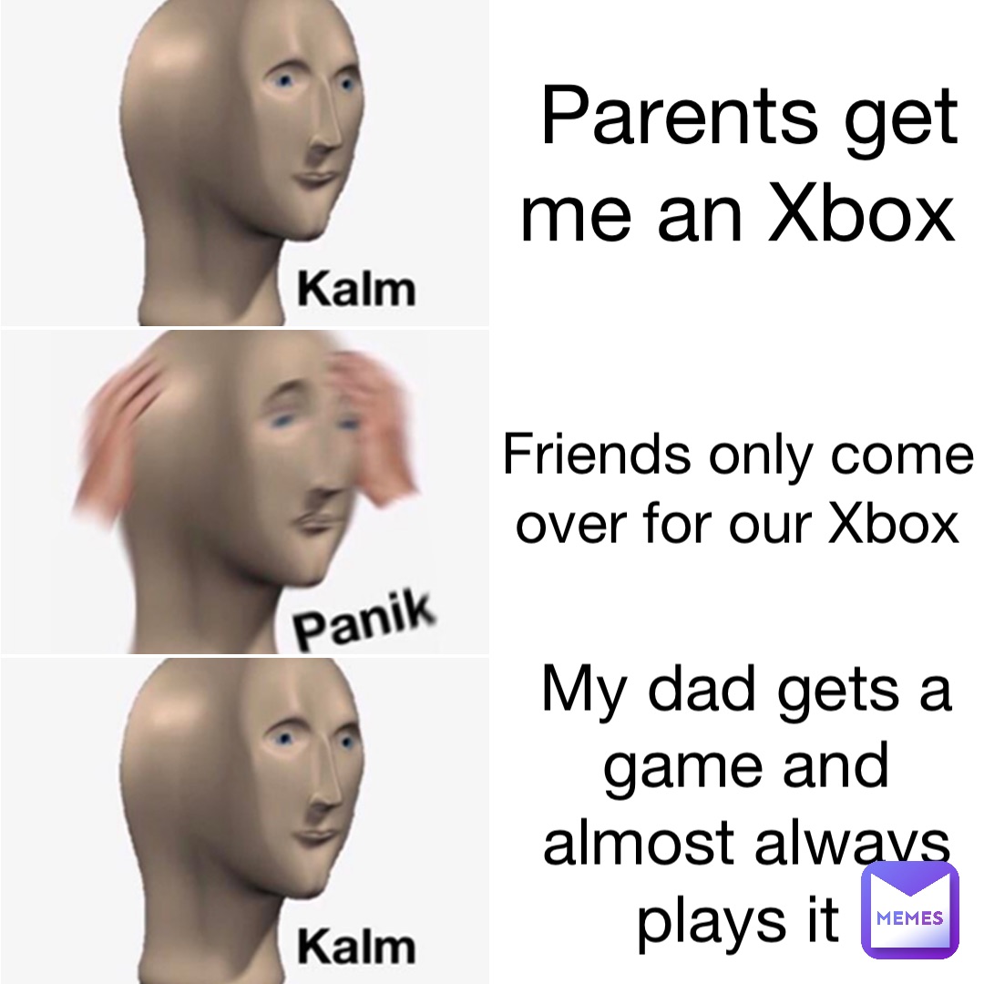 Parents get me an Xbox Friends only come over for our Xbox My dad gets a game and almost always plays it