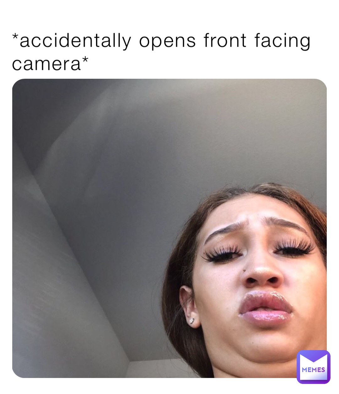 *accidentally opens front facing camera*