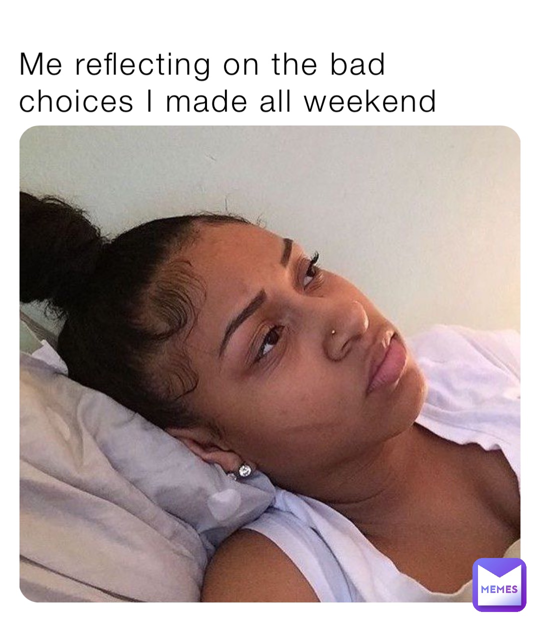 Me reflecting on the bad choices I made all weekend