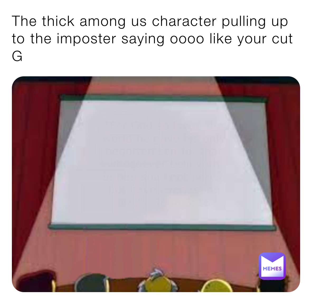 The thick among us character pulling up to the imposter saying oooo like your cut G