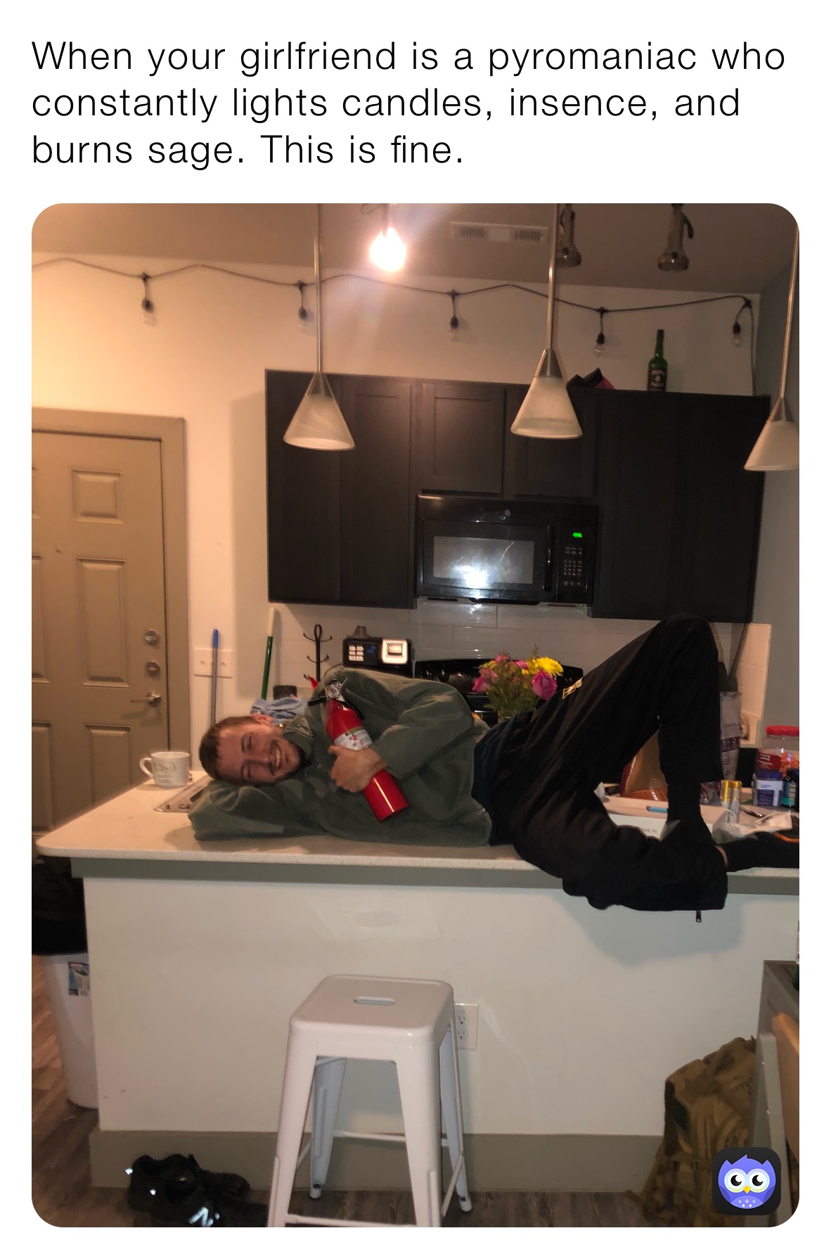 When your girlfriend is a pyromaniac who constantly lights candles, insence, and burns sage. This is fine.