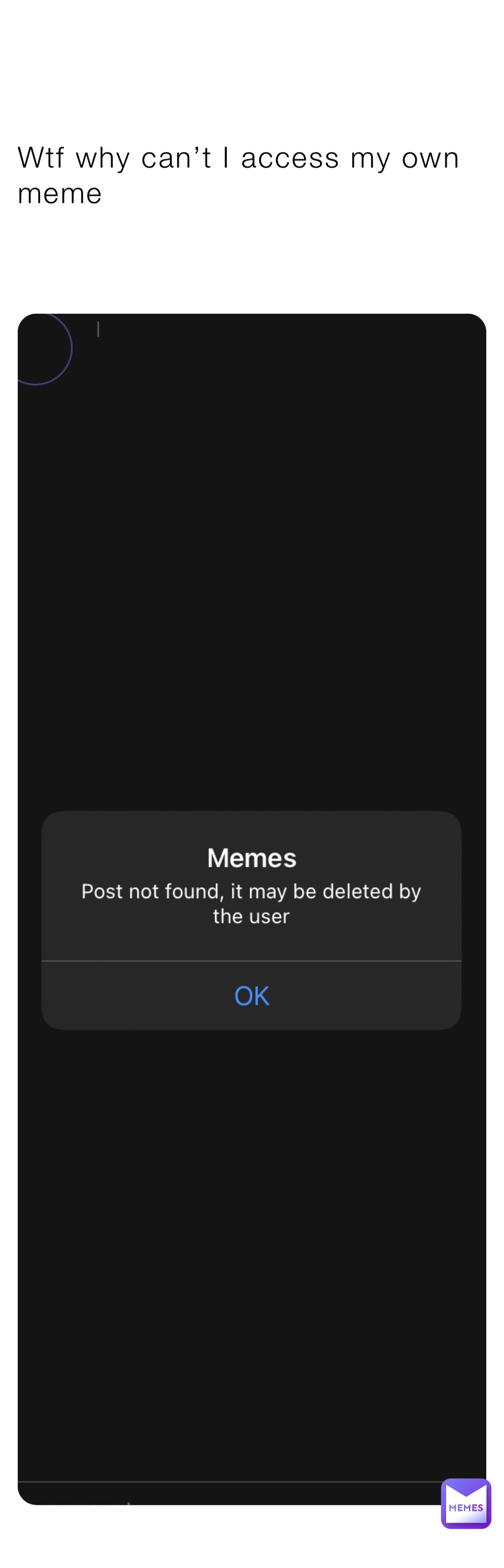 Wtf why can’t I access my own meme
