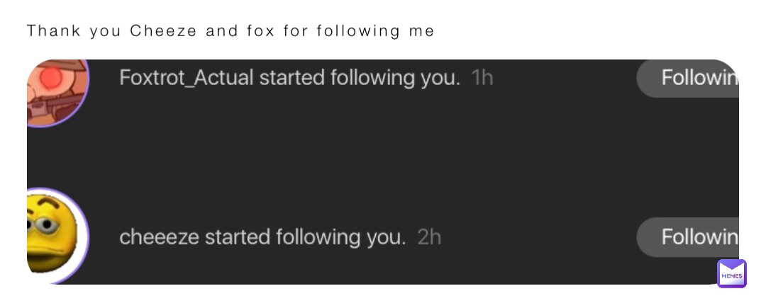 Thank you Cheeze and fox for following me